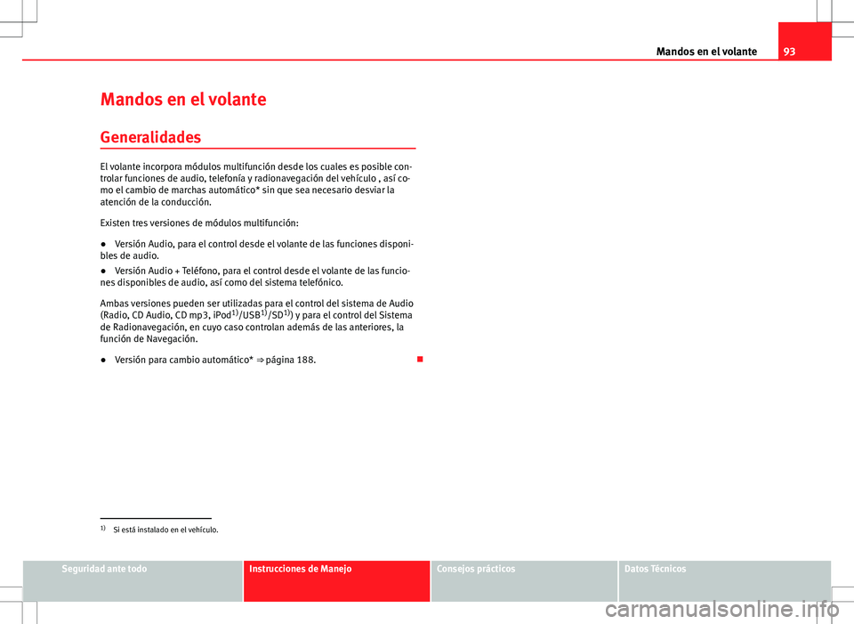 Seat Altea 2013  Manual del propietario (in Spanish) 93
Mandos en el volante
Mandos en el volante
Generalidades
El volante incorpora módulos multifunción desde los cuales es posible con-
trolar funciones de audio, telefonía y radionavegación del veh