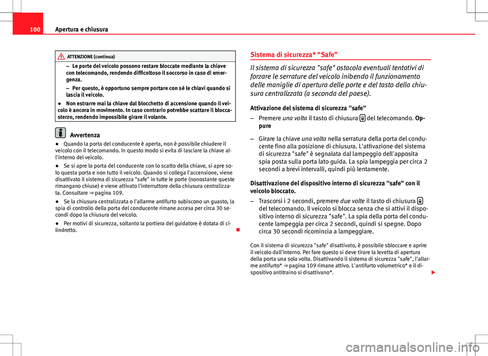 Seat Altea 2013 Manuale del proprietario (in Italian) 100Apertura e chiusura
ATTENZIONE (continua)
– Le porte del veicolo possono restare bloccate mediante la chiave
con telecomando, rendendo difficoltoso il soccorso in caso di emer-
genza.
– Per que Seat Altea 2013 Manuale del proprietario (in Italian) 100Apertura e chiusura
ATTENZIONE (continua)
– Le porte del veicolo possono restare bloccate mediante la chiave
con telecomando, rendendo difficoltoso il soccorso in caso di emer-
genza.
– Per que