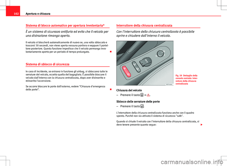 Seat Altea 2013 Manuale del proprietario (in Italian) 102Apertura e chiusura
Sistema di blocco automatico per apertura involontaria*
È un sistema di sicurezza antifurto ed evita che il veicolo per
una distrazione rimanga aperto.
Il veicolo si bloccherà Seat Altea 2013 Manuale del proprietario (in Italian) 102Apertura e chiusura
Sistema di blocco automatico per apertura involontaria*
È un sistema di sicurezza antifurto ed evita che il veicolo per
una distrazione rimanga aperto.
Il veicolo si bloccherà