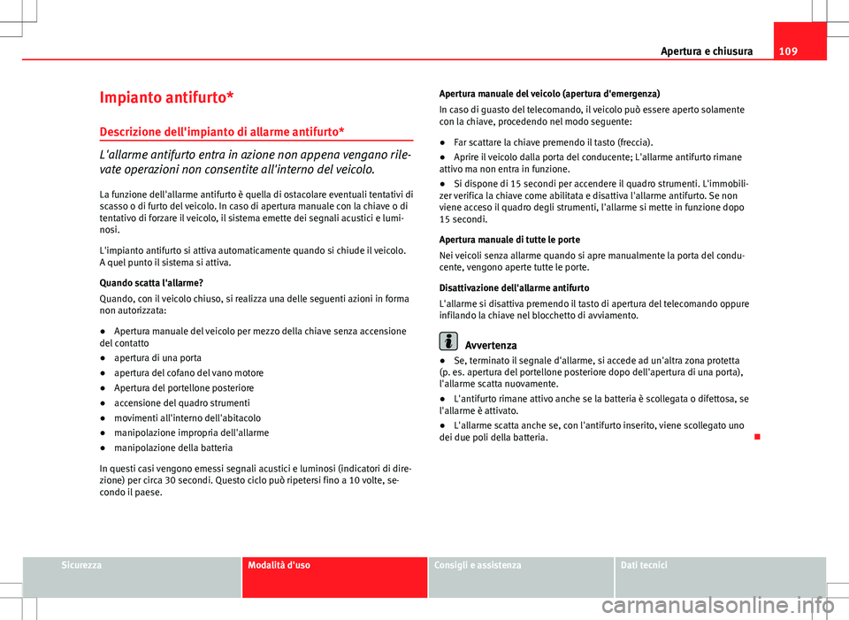 Seat Altea 2013 Manuale del proprietario (in Italian) 109
Apertura e chiusura
Impianto antifurto* Descrizione dell'impianto di allarme antifurto*
L'allarme antifurto entra in azione non appena vengano rile-
vate operazioni non consentite all' Seat Altea 2013 Manuale del proprietario (in Italian) 109
Apertura e chiusura
Impianto antifurto* Descrizione dell'impianto di allarme antifurto*
L'allarme antifurto entra in azione non appena vengano rile-
vate operazioni non consentite all'