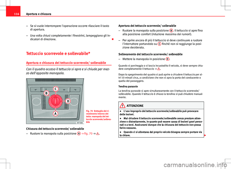 Seat Altea 2013 Manuale del proprietario (in Italian) 116Apertura e chiusura
–Se si vuole interrompere l'operazione occorre rilasciare il tasto
di apertura.
– Una volta chiusi completamente i finestrini, lampeggiano gli in-
dicatori di direzione. Seat Altea 2013 Manuale del proprietario (in Italian) 116Apertura e chiusura
–Se si vuole interrompere l'operazione occorre rilasciare il tasto
di apertura.
– Una volta chiusi completamente i finestrini, lampeggiano gli in-
dicatori di direzione.