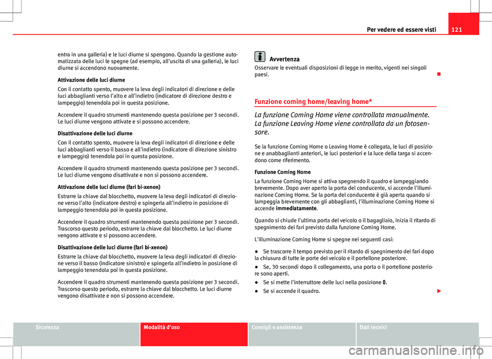 Seat Altea 2013 Manuale del proprietario (in Italian) 121
Per vedere ed essere visti
entra in una galleria) e le luci diurne si spengono. Quando la gestione auto-
matizzata delle luci le spegne (ad esempio, all'uscita di una galleria), le luci
diurne Seat Altea 2013 Manuale del proprietario (in Italian) 121
Per vedere ed essere visti
entra in una galleria) e le luci diurne si spengono. Quando la gestione auto-
matizzata delle luci le spegne (ad esempio, all'uscita di una galleria), le luci
diurne