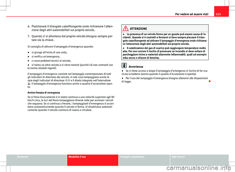 Seat Altea 2013 Manuale del proprietario (in Italian) 125
Per vedere ed essere visti
6. Posizionare il triangolo catarifrangente onde richiamare l'atten- zione degli altri automobilisti sul proprio veicolo.
7. Quando ci si allontana dal proprio veico Seat Altea 2013 Manuale del proprietario (in Italian) 125
Per vedere ed essere visti
6. Posizionare il triangolo catarifrangente onde richiamare l'atten- zione degli altri automobilisti sul proprio veicolo.
7. Quando ci si allontana dal proprio veico