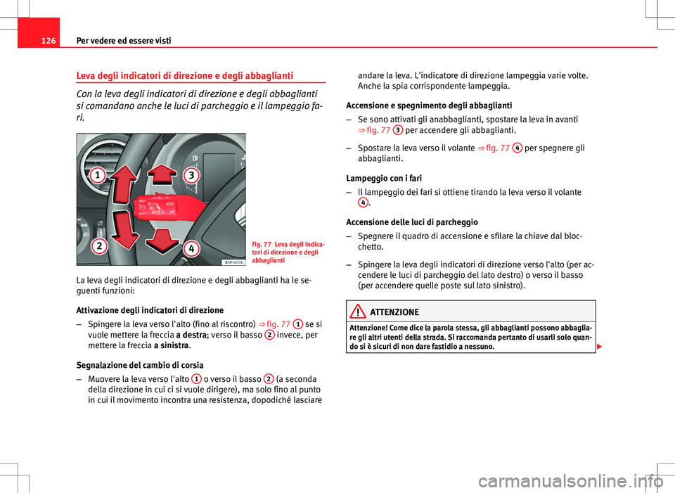 Seat Altea 2013 Manuale del proprietario (in Italian) 126Per vedere ed essere visti
Leva degli indicatori di direzione e degli abbaglianti
Con la leva degli indicatori di direzione e degli abbaglianti
si comandano anche le luci di parcheggio e il lampegg Seat Altea 2013 Manuale del proprietario (in Italian) 126Per vedere ed essere visti
Leva degli indicatori di direzione e degli abbaglianti
Con la leva degli indicatori di direzione e degli abbaglianti
si comandano anche le luci di parcheggio e il lampegg