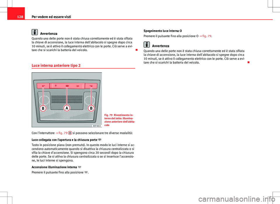 Seat Altea 2013 Manuale del proprietario (in Italian) 128Per vedere ed essere visti
Avvertenza
Quando una delle porte non è stata chiusa correttamente ed è stata sfilata
la chiave di accensione, la luce interna dell'abitacolo si spegne dopo circa
1 Seat Altea 2013 Manuale del proprietario (in Italian) 128Per vedere ed essere visti
Avvertenza
Quando una delle porte non è stata chiusa correttamente ed è stata sfilata
la chiave di accensione, la luce interna dell'abitacolo si spegne dopo circa
1