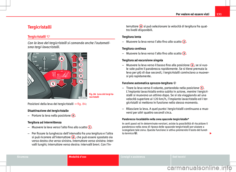 Seat Altea 2013 Manuale del proprietario (in Italian) 131
Per vedere ed essere visti
Tergicristalli
Tergicristalli
Con la leva dei tergicristalli si comanda anche l'automati-
smo tergi-lavacristalli.
Fig. 84 Leva del tergi-la-
vacristalli
Posizio Seat Altea 2013 Manuale del proprietario (in Italian) 131
Per vedere ed essere visti
Tergicristalli
Tergicristalli
Con la leva dei tergicristalli si comanda anche l'automati-
smo tergi-lavacristalli.
Fig. 84 Leva del tergi-la-
vacristalli
Posizio