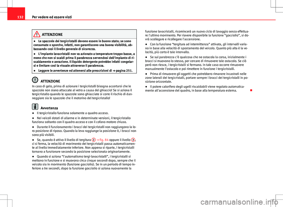 Seat Altea 2013 Manuale del proprietario (in Italian) 132Per vedere ed essere visti
ATTENZIONE
● Le spazzole dei tergicristalli devono essere in buono stato; se sono
consumate o sporche, infatti, non garantiscono una buona visibilità, ab-
bassando cos Seat Altea 2013 Manuale del proprietario (in Italian) 132Per vedere ed essere visti
ATTENZIONE
● Le spazzole dei tergicristalli devono essere in buono stato; se sono
consumate o sporche, infatti, non garantiscono una buona visibilità, ab-
bassando cos