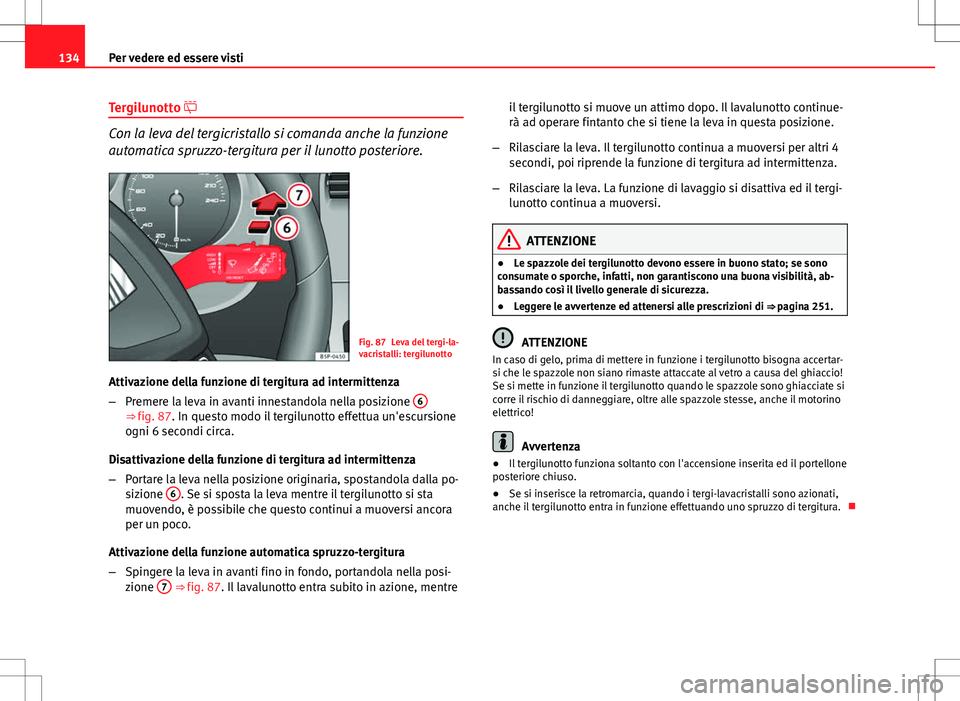 Seat Altea 2013 Manuale del proprietario (in Italian) 134Per vedere ed essere visti
Tergilunotto
Con la leva del tergicristallo si comanda anche la funzione
automatica spruzzo-tergitura per il lunotto posteriore.
Fig. 87 Leva del tergi-la-
vacristall Seat Altea 2013 Manuale del proprietario (in Italian) 134Per vedere ed essere visti
Tergilunotto
Con la leva del tergicristallo si comanda anche la funzione
automatica spruzzo-tergitura per il lunotto posteriore.
Fig. 87 Leva del tergi-la-
vacristall