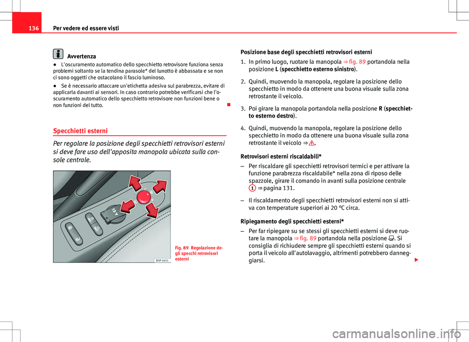 Seat Altea 2013 Manuale del proprietario (in Italian) 136Per vedere ed essere visti
Avvertenza
● L'oscuramento automatico dello specchietto retrovisore funziona senza
problemi soltanto se la tendina parasole* del lunotto è abbassata e se non
ci so Seat Altea 2013 Manuale del proprietario (in Italian) 136Per vedere ed essere visti
Avvertenza
● L'oscuramento automatico dello specchietto retrovisore funziona senza
problemi soltanto se la tendina parasole* del lunotto è abbassata e se non
ci so