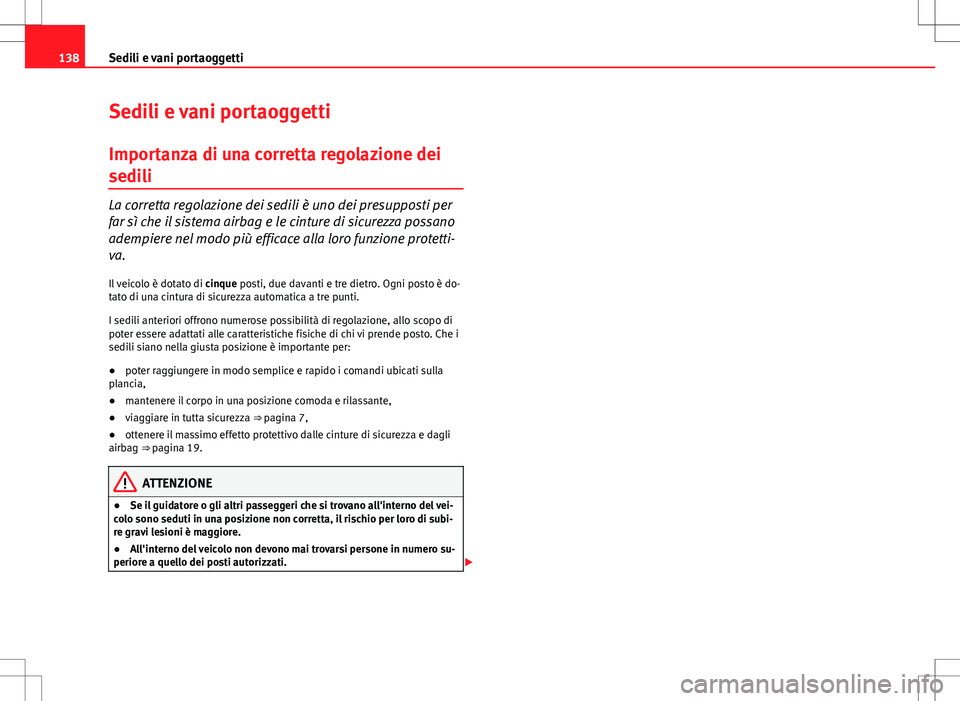Seat Altea 2013 Manuale del proprietario (in Italian) 138Sedili e vani portaoggetti
Sedili e vani portaoggetti
Importanza di una corretta regolazione dei
sedili
La corretta regolazione dei sedili è uno dei presupposti per
far sì che il sistema airbag e Seat Altea 2013 Manuale del proprietario (in Italian) 138Sedili e vani portaoggetti
Sedili e vani portaoggetti
Importanza di una corretta regolazione dei
sedili
La corretta regolazione dei sedili è uno dei presupposti per
far sì che il sistema airbag e