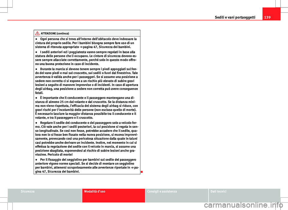 Seat Altea 2013 Manuale del proprietario (in Italian) 139
Sedili e vani portaoggetti
ATTENZIONE (continua)
● Ogni persona che si trova all'interno dell'abitacolo deve indossare la
cintura del proprio sedile. Per i bambini bisogna sempre fare us Seat Altea 2013 Manuale del proprietario (in Italian) 139
Sedili e vani portaoggetti
ATTENZIONE (continua)
● Ogni persona che si trova all'interno dell'abitacolo deve indossare la
cintura del proprio sedile. Per i bambini bisogna sempre fare us
