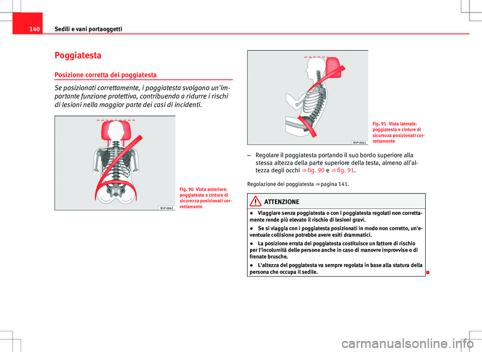 Seat Altea 2013 Manuale del proprietario (in Italian) 140Sedili e vani portaoggetti
Poggiatesta
Posizione corretta dei poggiatesta
Se posizionati correttamente, i poggiatesta svolgono un'im-
portante funzione protettiva, contribuendo a ridurre i risc Seat Altea 2013 Manuale del proprietario (in Italian) 140Sedili e vani portaoggetti
Poggiatesta
Posizione corretta dei poggiatesta
Se posizionati correttamente, i poggiatesta svolgono un'im-
portante funzione protettiva, contribuendo a ridurre i risc