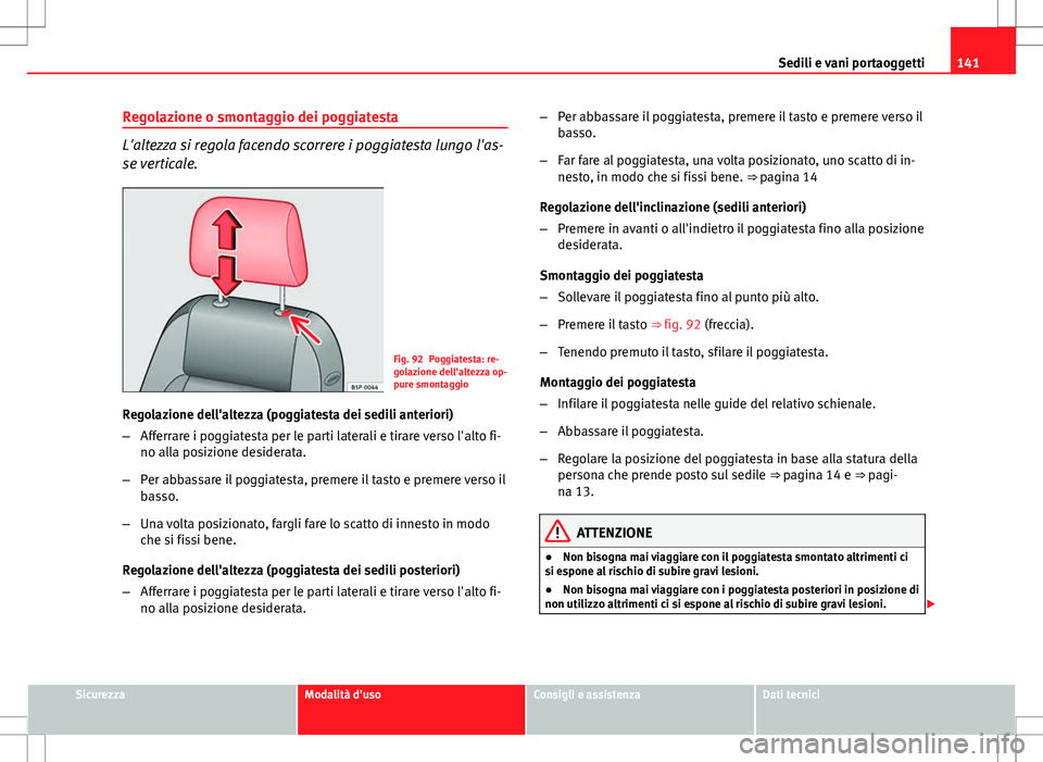 Seat Altea 2013 Manuale del proprietario (in Italian) 141
Sedili e vani portaoggetti
Regolazione o smontaggio dei poggiatesta
L'altezza si regola facendo scorrere i poggiatesta lungo l'as-
se verticale.
Fig. 92 Poggiatesta: re-
golazione dell' Seat Altea 2013 Manuale del proprietario (in Italian) 141
Sedili e vani portaoggetti
Regolazione o smontaggio dei poggiatesta
L'altezza si regola facendo scorrere i poggiatesta lungo l'as-
se verticale.
Fig. 92 Poggiatesta: re-
golazione dell'