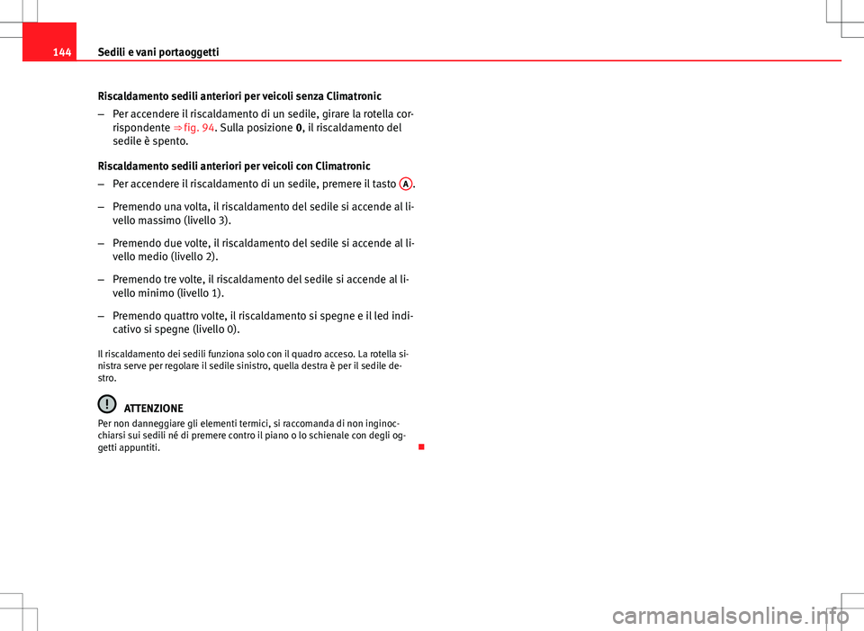 Seat Altea 2013 Manuale del proprietario (in Italian) 144Sedili e vani portaoggetti
Riscaldamento sedili anteriori per veicoli senza Climatronic
–Per accendere il riscaldamento di un sedile, girare la rotella cor-
rispondente ⇒ fig. 94. Sulla posiz Seat Altea 2013 Manuale del proprietario (in Italian) 144Sedili e vani portaoggetti
Riscaldamento sedili anteriori per veicoli senza Climatronic
–Per accendere il riscaldamento di un sedile, girare la rotella cor-
rispondente ⇒ fig. 94. Sulla posiz