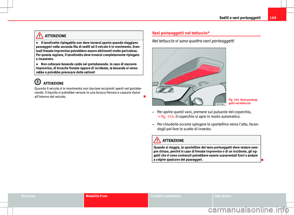 Seat Altea 2013 Manuale del proprietario (in Italian) 149
Sedili e vani portaoggetti
ATTENZIONE
● Il tavolinetto ripiegabile non deve trovarsi aperto quando viaggiano
passeggeri nella seconda fila di sedili ed il veicolo è in movimento. Even-
tuali fr Seat Altea 2013 Manuale del proprietario (in Italian) 149
Sedili e vani portaoggetti
ATTENZIONE
● Il tavolinetto ripiegabile non deve trovarsi aperto quando viaggiano
passeggeri nella seconda fila di sedili ed il veicolo è in movimento. Even-
tuali fr