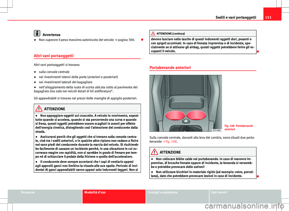 Seat Altea 2013 Manuale del proprietario (in Italian) 151
Sedili e vani portaoggetti
Avvertenza
● Non superare il peso massimo autorizzato del veicolo ⇒ pagina 300.
Altri vani portaoggetti
Altri vani portaoggetti si trovano:
● sulla console c Seat Altea 2013 Manuale del proprietario (in Italian) 151
Sedili e vani portaoggetti
Avvertenza
● Non superare il peso massimo autorizzato del veicolo ⇒ pagina 300.
Altri vani portaoggetti
Altri vani portaoggetti si trovano:
● sulla console c