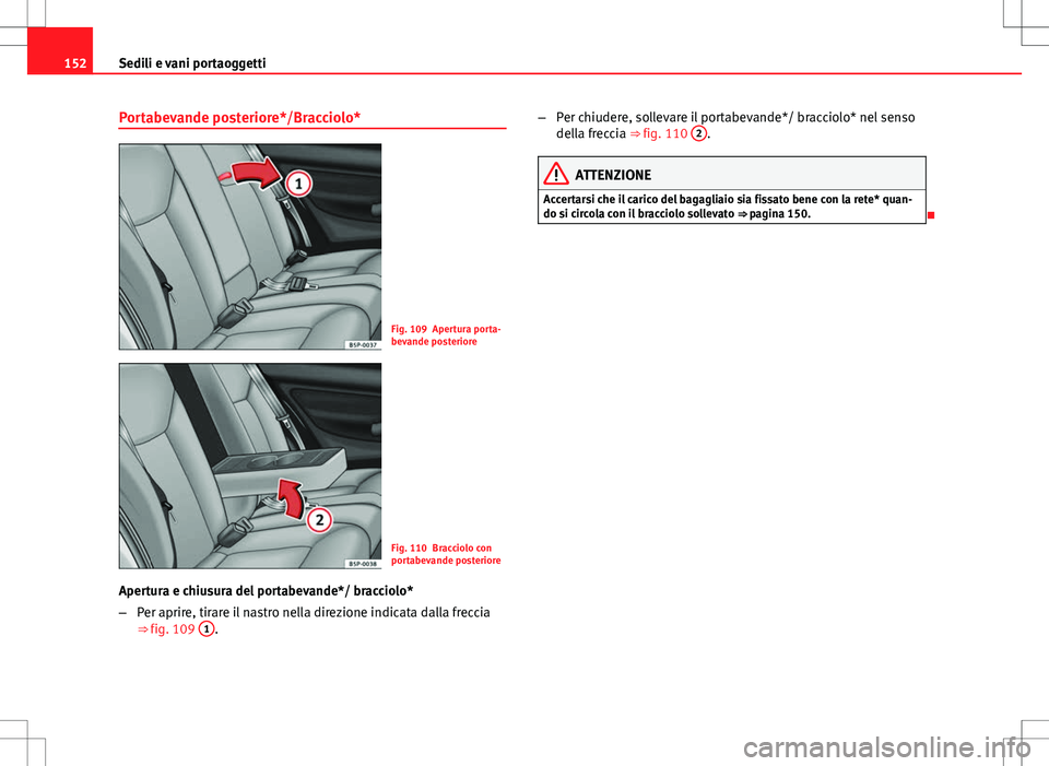 Seat Altea 2013  Manuale del proprietario (in Italian) 152Sedili e vani portaoggetti
Portabevande posteriore*/Bracciolo*
Fig. 109 Apertura porta-
bevande posteriore
Fig. 110 Bracciolo con
portabevande posteriore
Apertura e chiusura del portabevande*/ brac