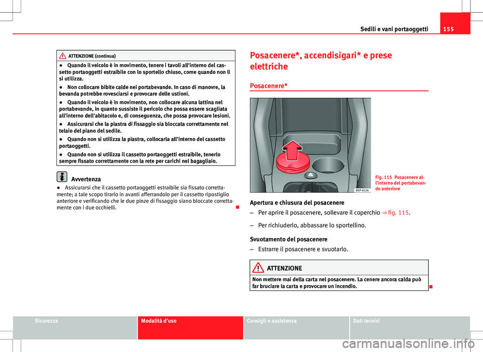 Seat Altea 2013 Manuale del proprietario (in Italian) 155
Sedili e vani portaoggetti
ATTENZIONE (continua)
● Quando il veicolo è in movimento, tenere i tavoli all'interno del cas-
setto portaoggetti estraibile con lo sportello chiuso, come quando Seat Altea 2013 Manuale del proprietario (in Italian) 155
Sedili e vani portaoggetti
ATTENZIONE (continua)
● Quando il veicolo è in movimento, tenere i tavoli all'interno del cas-
setto portaoggetti estraibile con lo sportello chiuso, come quando
