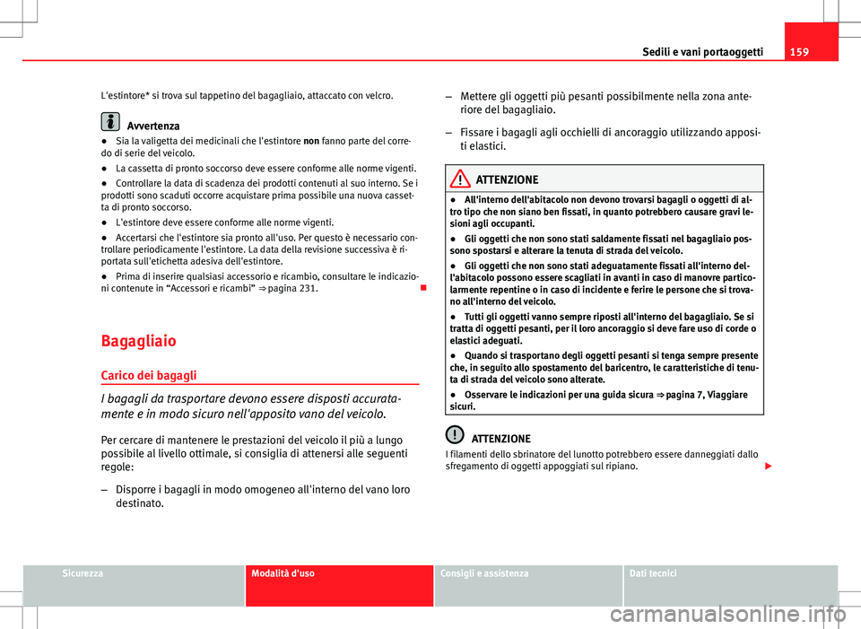 Seat Altea 2013 Manuale del proprietario (in Italian) 159
Sedili e vani portaoggetti
L'estintore* si trova sul tappetino del bagagliaio, attaccato con velcro.
Avvertenza
● Sia la valigetta dei medicinali che l'estintore non fanno parte del cor Seat Altea 2013 Manuale del proprietario (in Italian) 159
Sedili e vani portaoggetti
L'estintore* si trova sul tappetino del bagagliaio, attaccato con velcro.
Avvertenza
● Sia la valigetta dei medicinali che l'estintore non fanno parte del cor