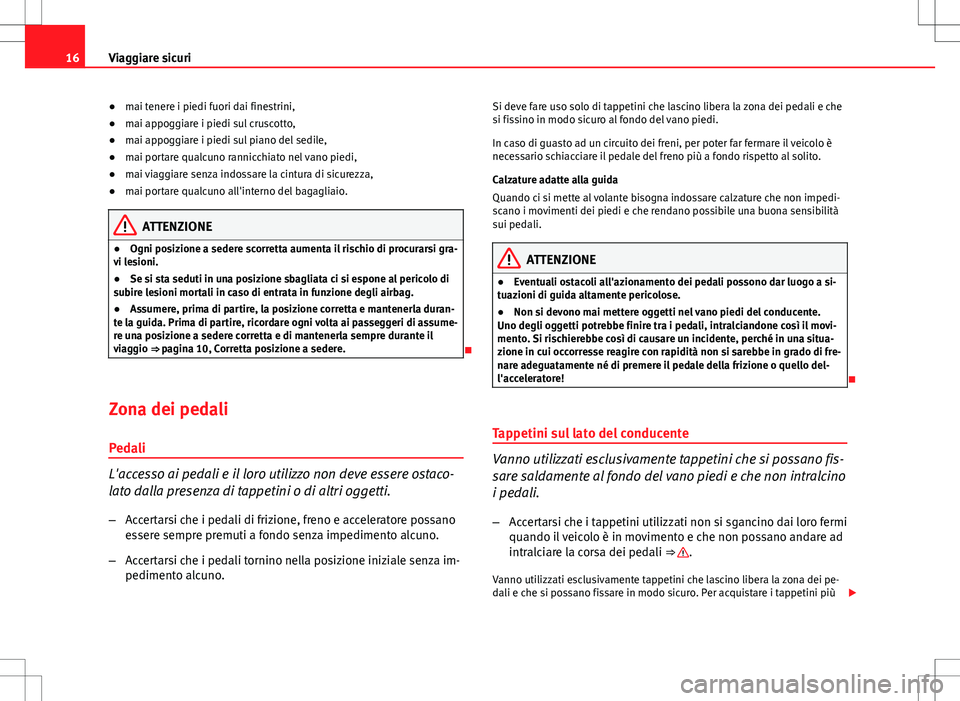Seat Altea 2013 Manuale del proprietario (in Italian) 16Viaggiare sicuri
● mai tenere i piedi fuori dai finestrini,
● mai appoggiare i piedi sul cruscotto,
● mai appoggiare i piedi sul piano del sedile,
● mai portare qualcuno rannicchiato nel van Seat Altea 2013 Manuale del proprietario (in Italian) 16Viaggiare sicuri
● mai tenere i piedi fuori dai finestrini,
● mai appoggiare i piedi sul cruscotto,
● mai appoggiare i piedi sul piano del sedile,
● mai portare qualcuno rannicchiato nel van