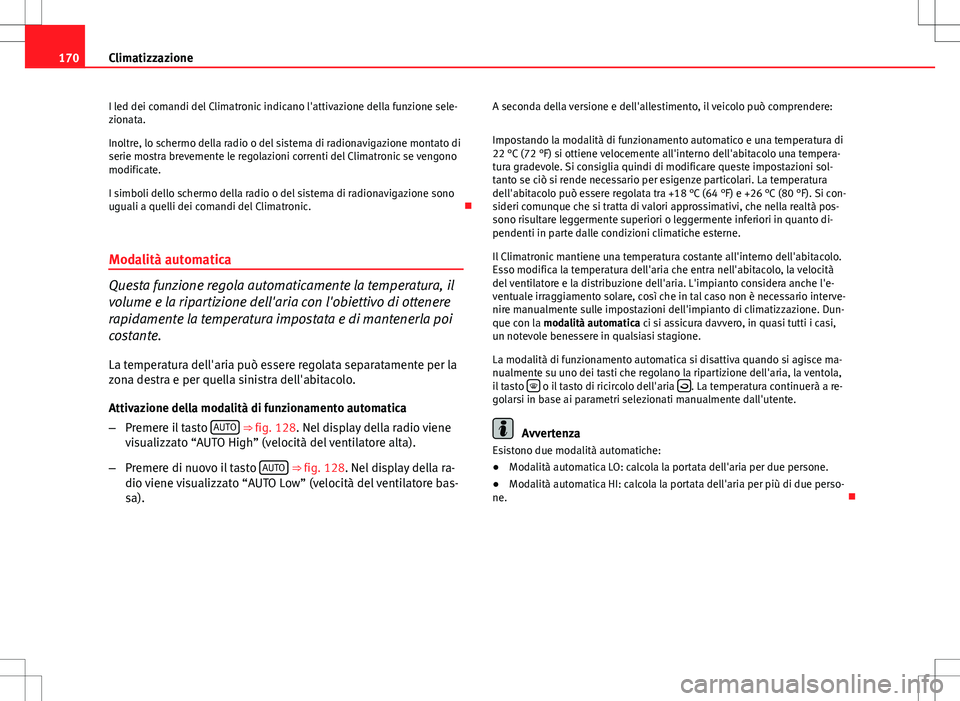 Seat Altea 2013 Manuale del proprietario (in Italian) 170Climatizzazione
I led dei comandi del Climatronic indicano l'attivazione della funzione sele-
zionata.
Inoltre, lo schermo della radio o del sistema di radionavigazione montato di
serie mostra Seat Altea 2013 Manuale del proprietario (in Italian) 170Climatizzazione
I led dei comandi del Climatronic indicano l'attivazione della funzione sele-
zionata.
Inoltre, lo schermo della radio o del sistema di radionavigazione montato di
serie mostra