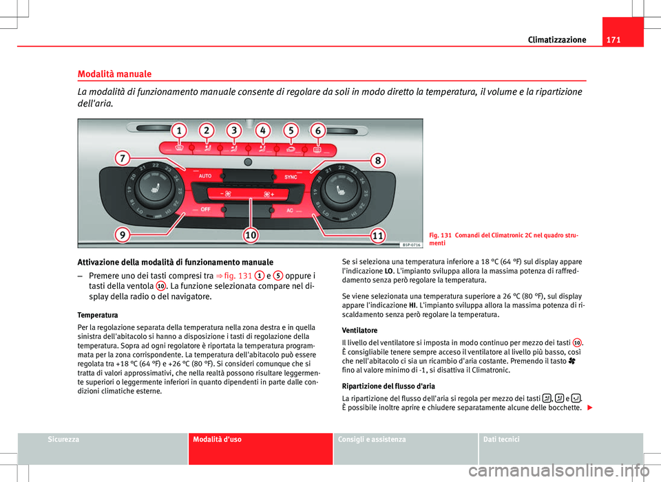 Seat Altea 2013 Manuale del proprietario (in Italian) 171
Climatizzazione
Modalità manuale
La modalità di funzionamento manuale consente di regolare da soli in modo diretto la temperatura, il volume e la ripartizione
dell'aria.
Fig. 131 Comandi del Seat Altea 2013 Manuale del proprietario (in Italian) 171
Climatizzazione
Modalità manuale
La modalità di funzionamento manuale consente di regolare da soli in modo diretto la temperatura, il volume e la ripartizione
dell'aria.
Fig. 131 Comandi del