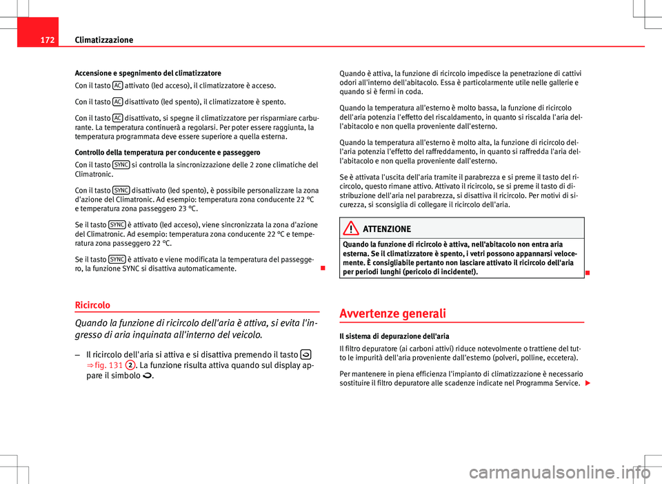 Seat Altea 2013 Manuale del proprietario (in Italian) 172Climatizzazione
Accensione e spegnimento del climatizzatore
Con il tasto AC
attivato (led acceso), il climatizzatore è acceso.
Con il tasto AC
disattivato (led spento), il climatizzatore è sp Seat Altea 2013 Manuale del proprietario (in Italian) 172Climatizzazione
Accensione e spegnimento del climatizzatore
Con il tasto AC
attivato (led acceso), il climatizzatore è acceso.
Con il tasto AC
disattivato (led spento), il climatizzatore è sp