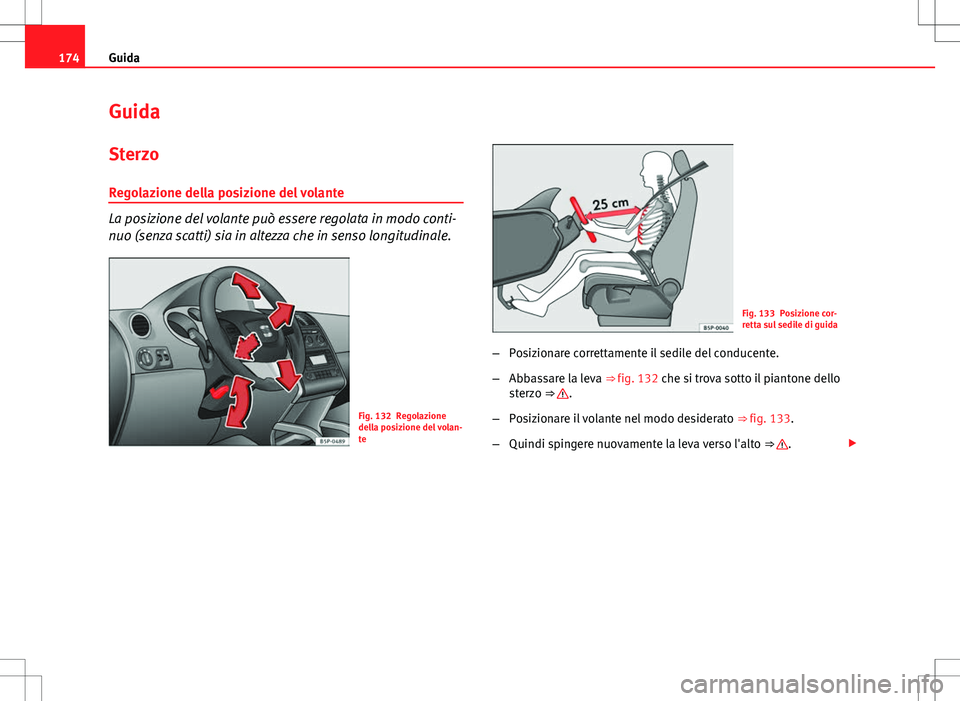 Seat Altea 2013  Manuale del proprietario (in Italian) 174Guida
Guida
Sterzo
Regolazione della posizione del volante
La posizione del volante può essere regolata in modo conti-
nuo (senza scatti) sia in altezza che in senso longitudinale.
Fig. 132 Regola