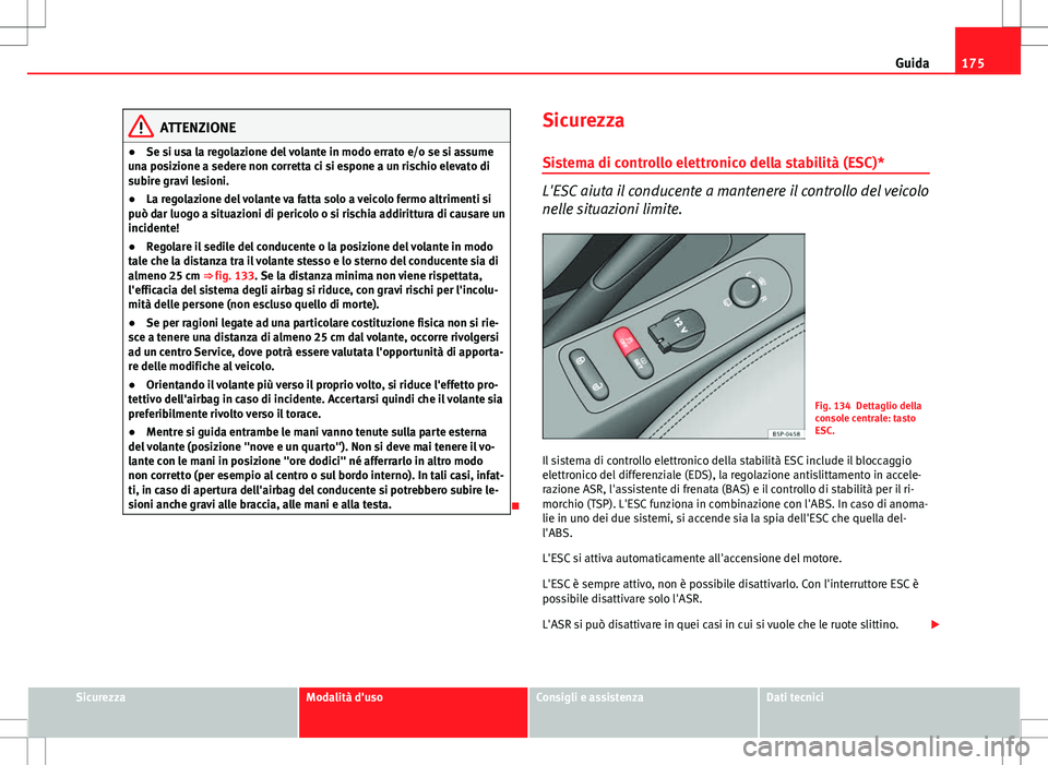 Seat Altea 2013 Manuale del proprietario (in Italian) 175
Guida
ATTENZIONE
● Se si usa la regolazione del volante in modo errato e/o se si assume
una posizione a sedere non corretta ci si espone a un rischio elevato di
subire gravi lesioni.
● La rego Seat Altea 2013 Manuale del proprietario (in Italian) 175
Guida
ATTENZIONE
● Se si usa la regolazione del volante in modo errato e/o se si assume
una posizione a sedere non corretta ci si espone a un rischio elevato di
subire gravi lesioni.
● La rego