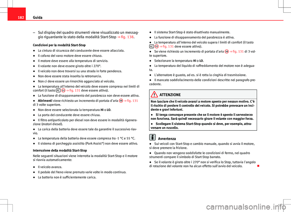 Seat Altea 2013 Manuale del proprietario (in Italian) 182Guida
–Sul display del quadro strumenti viene visualizzato un messag-
gio riguardante lo stato della modalità Start-Stop ⇒ fig. 138.
Condizioni per la modalità Start-Stop
● La cintura di Seat Altea 2013 Manuale del proprietario (in Italian) 182Guida
–Sul display del quadro strumenti viene visualizzato un messag-
gio riguardante lo stato della modalità Start-Stop ⇒ fig. 138.
Condizioni per la modalità Start-Stop
● La cintura di