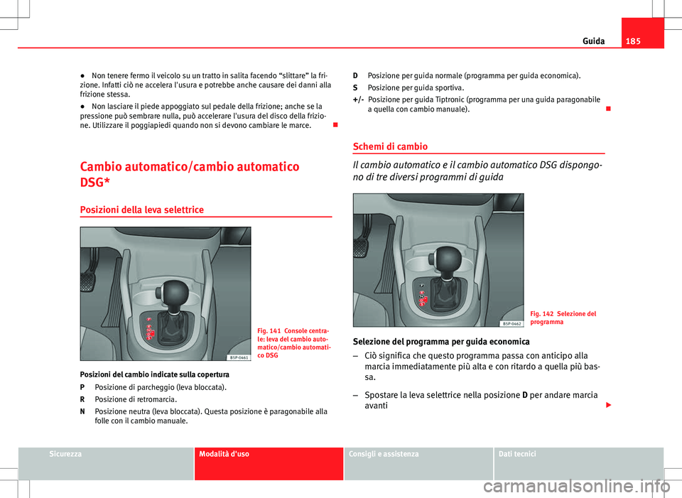 Seat Altea 2013 Manuale del proprietario (in Italian) 185
Guida
● Non tenere fermo il veicolo su un tratto in salita facendo “slittare” la fri-
zione. Infatti ciò ne accelera l'usura e potrebbe anche causare dei danni alla
frizione stessa.
● Seat Altea 2013 Manuale del proprietario (in Italian) 185
Guida
● Non tenere fermo il veicolo su un tratto in salita facendo “slittare” la fri-
zione. Infatti ciò ne accelera l'usura e potrebbe anche causare dei danni alla
frizione stessa.
●