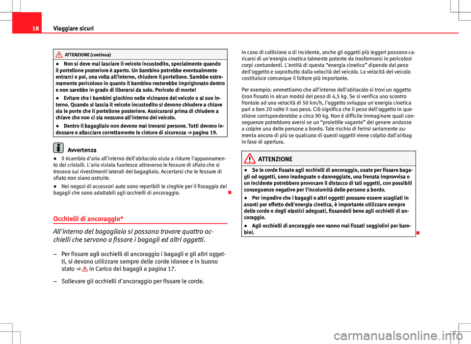 Seat Altea 2013 Manuale del proprietario (in Italian) 18Viaggiare sicuri
ATTENZIONE (continua)
● Non si deve mai lasciare il veicolo incustodito, specialmente quando
il portellone posteriore è aperto. Un bambino potrebbe eventualmente
entrarci e poi, Seat Altea 2013 Manuale del proprietario (in Italian) 18Viaggiare sicuri
ATTENZIONE (continua)
● Non si deve mai lasciare il veicolo incustodito, specialmente quando
il portellone posteriore è aperto. Un bambino potrebbe eventualmente
entrarci e poi,