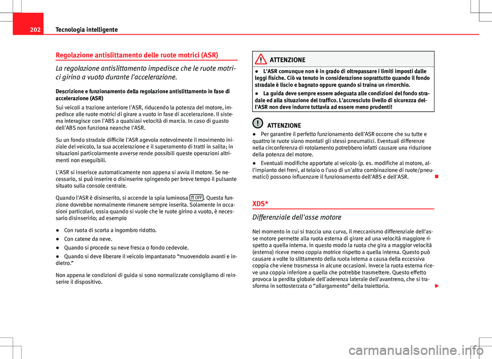 Seat Altea 2013 Manuale del proprietario (in Italian) 202Tecnologia intelligente
Regolazione antislittamento delle ruote motrici (ASR)
La regolazione antislittamento impedisce che le ruote motri-
ci girino a vuoto durante l'accelerazione.
Descrizione Seat Altea 2013 Manuale del proprietario (in Italian) 202Tecnologia intelligente
Regolazione antislittamento delle ruote motrici (ASR)
La regolazione antislittamento impedisce che le ruote motri-
ci girino a vuoto durante l'accelerazione.
Descrizione