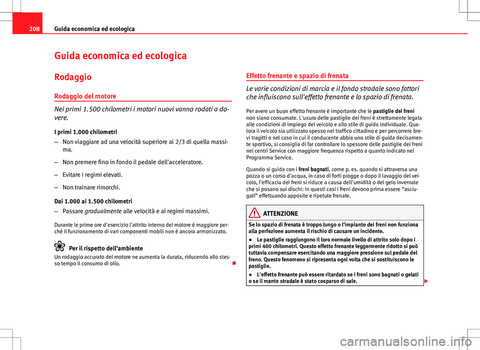 Seat Altea 2013 Manuale del proprietario (in Italian) 208Guida economica ed ecologica
Guida economica ed ecologica
Rodaggio Rodaggio del motore
Nei primi 1.500 chilometri i motori nuovi vanno rodati a do-
vere. I primi 1.000 chilometri
– Non viaggiare Seat Altea 2013 Manuale del proprietario (in Italian) 208Guida economica ed ecologica
Guida economica ed ecologica
Rodaggio Rodaggio del motore
Nei primi 1.500 chilometri i motori nuovi vanno rodati a do-
vere. I primi 1.000 chilometri
– Non viaggiare