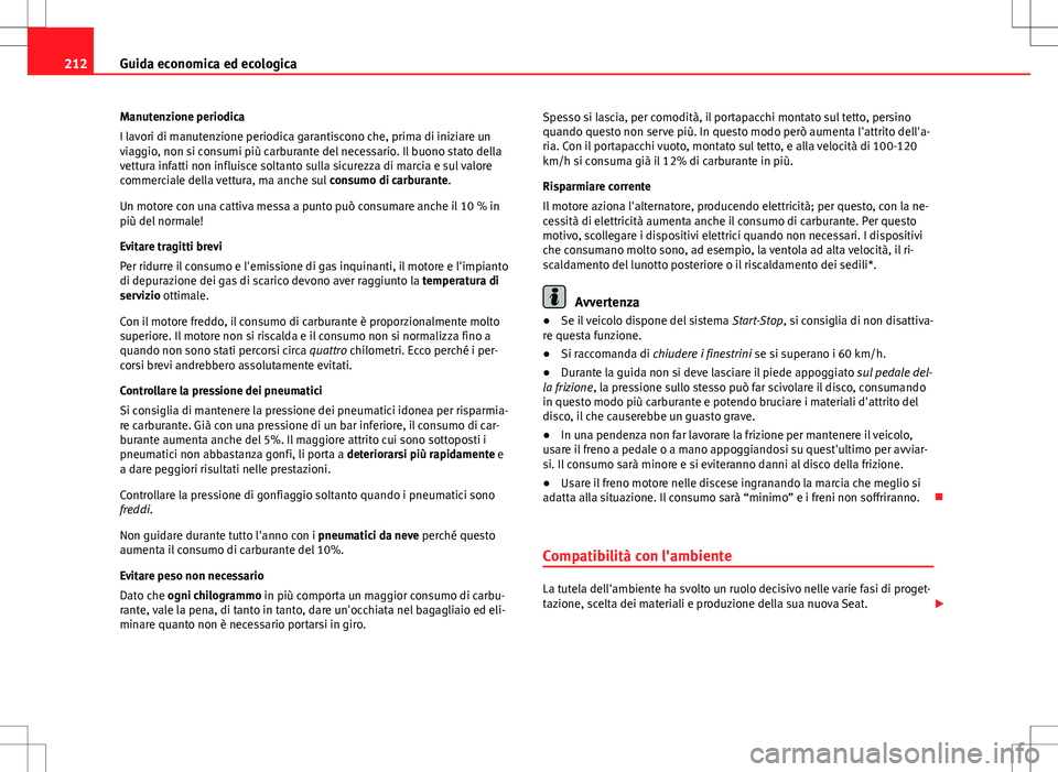 Seat Altea 2013 Manuale del proprietario (in Italian) 212Guida economica ed ecologica
Manutenzione periodica
I lavori di manutenzione periodica garantiscono che, prima di iniziare un
viaggio, non si consumi più carburante del necessario. Il buono stato Seat Altea 2013 Manuale del proprietario (in Italian) 212Guida economica ed ecologica
Manutenzione periodica
I lavori di manutenzione periodica garantiscono che, prima di iniziare un
viaggio, non si consumi più carburante del necessario. Il buono stato
