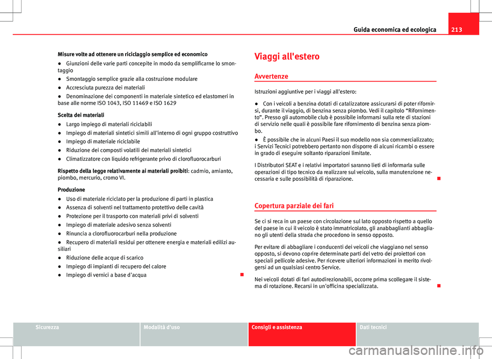 Seat Altea 2013 Manuale del proprietario (in Italian) 213
Guida economica ed ecologica
Misure volte ad ottenere un riciclaggio semplice ed economico
● Giunzioni delle varie parti concepite in modo da semplificarne lo smon-
taggio
● Smontaggio semplic Seat Altea 2013 Manuale del proprietario (in Italian) 213
Guida economica ed ecologica
Misure volte ad ottenere un riciclaggio semplice ed economico
● Giunzioni delle varie parti concepite in modo da semplificarne lo smon-
taggio
● Smontaggio semplic
