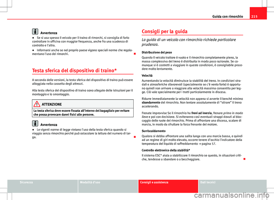 Seat Altea 2013 Manuale del proprietario (in Italian) 215
Guida con rimorchio
Avvertenza
● Se si usa spesso il veicolo per il traino di rimorchi, si consiglia di farlo
controllare in officina con maggior frequenza, anche fra una scadenza di
controllo e Seat Altea 2013 Manuale del proprietario (in Italian) 215
Guida con rimorchio
Avvertenza
● Se si usa spesso il veicolo per il traino di rimorchi, si consiglia di farlo
controllare in officina con maggior frequenza, anche fra una scadenza di
controllo e