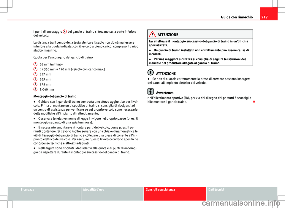 Seat Altea 2013 Manuale del proprietario (in Italian) 217
Guida con rimorchio
I punti di ancoraggio A
del gancio di traino si trovano sulla parte inferiore
del veicolo.
La distanza tra il centro della testa sferica e il suolo non dovrà mai essere
infe Seat Altea 2013 Manuale del proprietario (in Italian) 217
Guida con rimorchio
I punti di ancoraggio A
del gancio di traino si trovano sulla parte inferiore
del veicolo.
La distanza tra il centro della testa sferica e il suolo non dovrà mai essere
infe