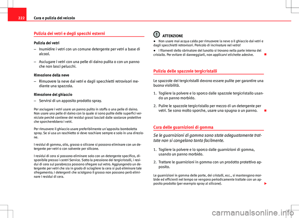 Seat Altea 2013 Manuale del proprietario (in Italian) 222Cura e pulizia del veicolo
Pulizia dei vetri e degli specchi esterni
Pulizia dei vetri
–Inumidire i vetri con un comune detergente per vetri a base di
alcool.
– Asciugare i vetri con una pelle Seat Altea 2013 Manuale del proprietario (in Italian) 222Cura e pulizia del veicolo
Pulizia dei vetri e degli specchi esterni
Pulizia dei vetri
–Inumidire i vetri con un comune detergente per vetri a base di
alcool.
– Asciugare i vetri con una pelle