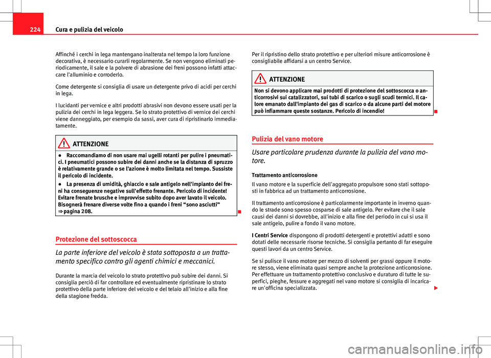 Seat Altea 2013 Manuale del proprietario (in Italian) 224Cura e pulizia del veicolo
Affinché i cerchi in lega mantengano inalterata nel tempo la loro funzione
decorativa, è necessario curarli regolarmente. Se non vengono eliminati pe-
riodicamente, il Seat Altea 2013 Manuale del proprietario (in Italian) 224Cura e pulizia del veicolo
Affinché i cerchi in lega mantengano inalterata nel tempo la loro funzione
decorativa, è necessario curarli regolarmente. Se non vengono eliminati pe-
riodicamente, il