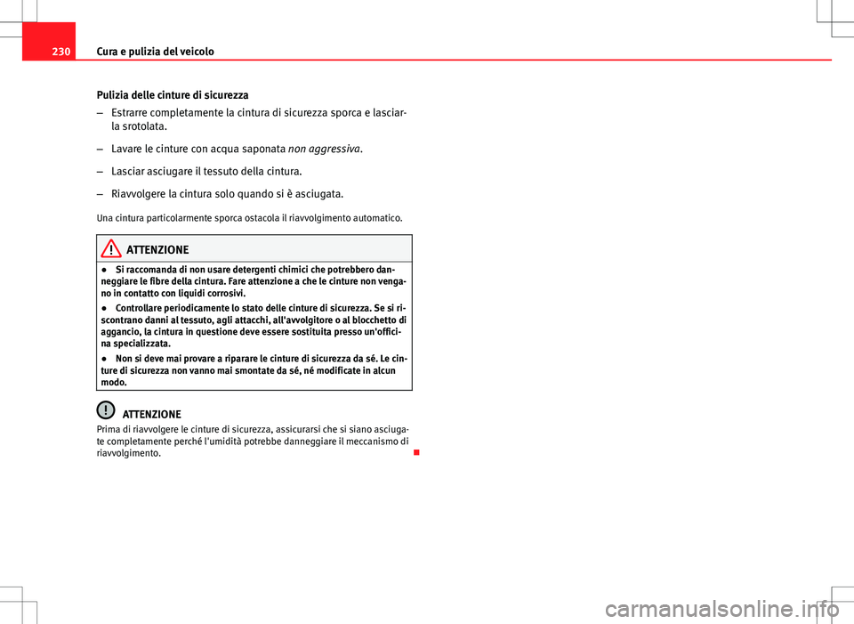 Seat Altea 2013 Manuale del proprietario (in Italian) 230Cura e pulizia del veicolo
Pulizia delle cinture di sicurezza
–Estrarre completamente la cintura di sicurezza sporca e lasciar-
la srotolata.
– Lavare le cinture con acqua saponata non aggressi Seat Altea 2013 Manuale del proprietario (in Italian) 230Cura e pulizia del veicolo
Pulizia delle cinture di sicurezza
–Estrarre completamente la cintura di sicurezza sporca e lasciar-
la srotolata.
– Lavare le cinture con acqua saponata non aggressi