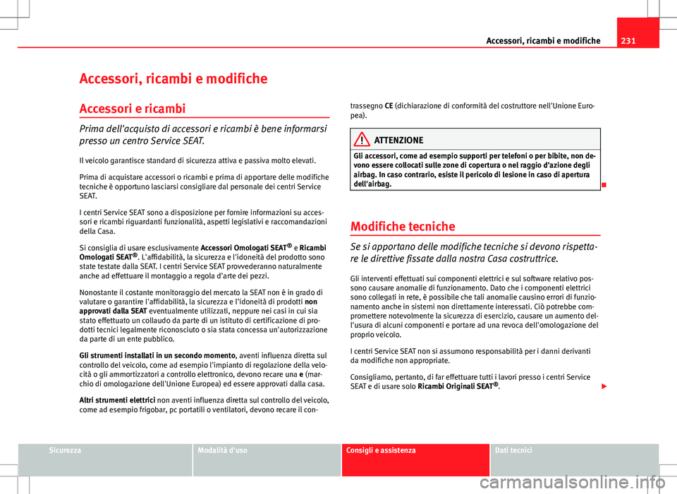Seat Altea 2013 Manuale del proprietario (in Italian) 231
Accessori, ricambi e modifiche
Accessori, ricambi e modifiche Accessori e ricambi
Prima dell'acquisto di accessori e ricambi è bene informarsi
presso un centro Service SEAT. Il veicolo garant Seat Altea 2013 Manuale del proprietario (in Italian) 231
Accessori, ricambi e modifiche
Accessori, ricambi e modifiche Accessori e ricambi
Prima dell'acquisto di accessori e ricambi è bene informarsi
presso un centro Service SEAT. Il veicolo garant