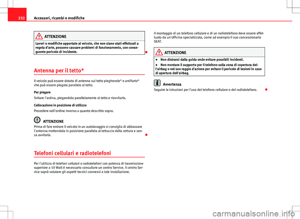 Seat Altea 2013 Manuale del proprietario (in Italian) 232Accessori, ricambi e modifiche
ATTENZIONE
Lavori o modifiche apportate al veicolo, che non siano stati effettuati a
regola d'arte, possono causare problemi di funzionamento, con conse-
guente p Seat Altea 2013 Manuale del proprietario (in Italian) 232Accessori, ricambi e modifiche
ATTENZIONE
Lavori o modifiche apportate al veicolo, che non siano stati effettuati a
regola d'arte, possono causare problemi di funzionamento, con conse-
guente p