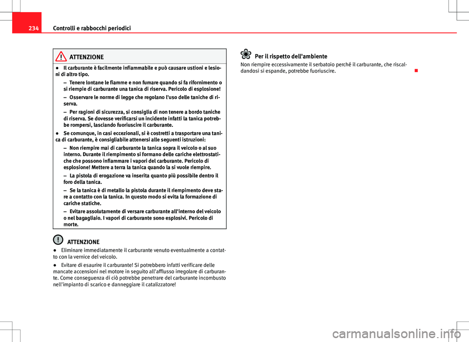 Seat Altea 2013 Manuale del proprietario (in Italian) 234Controlli e rabbocchi periodici
ATTENZIONE
● Il carburante è facilmente infiammabile e può causare ustioni e lesio-
ni di altro tipo.
–Tenere lontane le fiamme e non fumare quando si fa rifor Seat Altea 2013 Manuale del proprietario (in Italian) 234Controlli e rabbocchi periodici
ATTENZIONE
● Il carburante è facilmente infiammabile e può causare ustioni e lesio-
ni di altro tipo.
–Tenere lontane le fiamme e non fumare quando si fa rifor