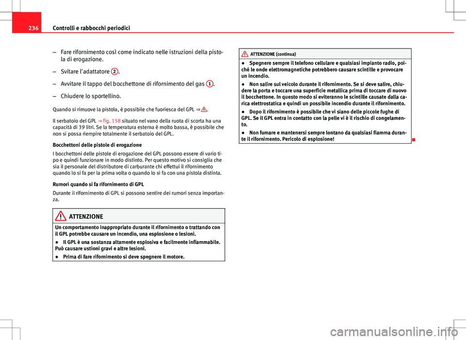 Seat Altea 2013 Manuale del proprietario (in Italian) 236Controlli e rabbocchi periodici
–Fare rifornimento così come indicato nelle istruzioni della pisto-
la di erogazione.
– Svitare l'adattatore 2
.
– Avvitare il tappo del bocchettone di r Seat Altea 2013 Manuale del proprietario (in Italian) 236Controlli e rabbocchi periodici
–Fare rifornimento così come indicato nelle istruzioni della pisto-
la di erogazione.
– Svitare l'adattatore 2
.
– Avvitare il tappo del bocchettone di r