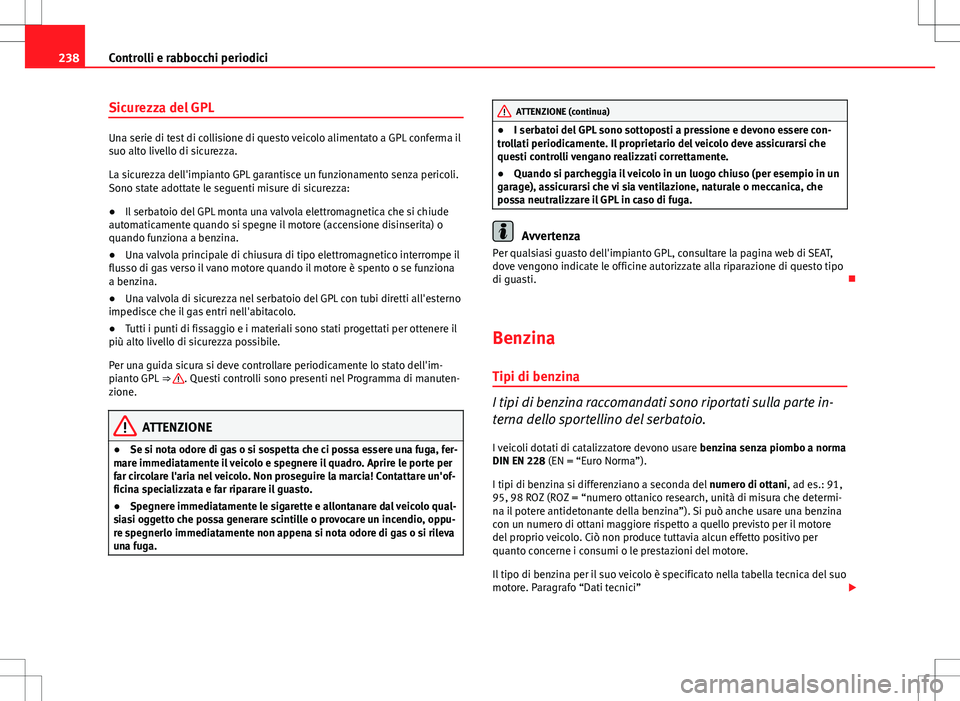 Seat Altea 2013 Manuale del proprietario (in Italian) 238Controlli e rabbocchi periodici
Sicurezza del GPL
Una serie di test di collisione di questo veicolo alimentato a GPL conferma il
suo alto livello di sicurezza.
La sicurezza dell'impianto GPL ga Seat Altea 2013 Manuale del proprietario (in Italian) 238Controlli e rabbocchi periodici
Sicurezza del GPL
Una serie di test di collisione di questo veicolo alimentato a GPL conferma il
suo alto livello di sicurezza.
La sicurezza dell'impianto GPL ga