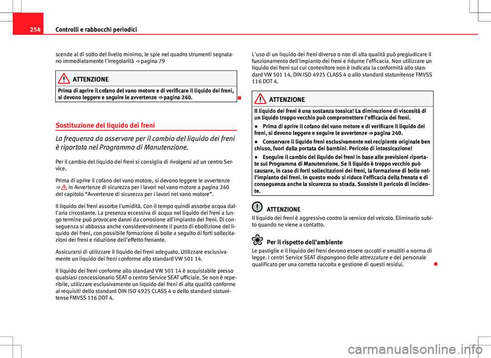 Seat Altea 2013 Manuale del proprietario (in Italian) 254Controlli e rabbocchi periodici
scende al di sotto del livello minimo, le spie nel quadro strumenti segnala-
no immediatamente l'irregolarità ⇒ pagina 79
ATTENZIONE
Prima di aprire il cof Seat Altea 2013 Manuale del proprietario (in Italian) 254Controlli e rabbocchi periodici
scende al di sotto del livello minimo, le spie nel quadro strumenti segnala-
no immediatamente l'irregolarità ⇒ pagina 79
ATTENZIONE
Prima di aprire il cof