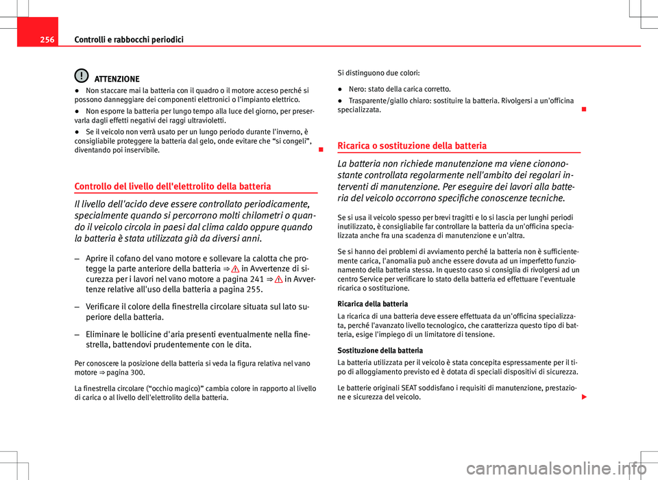 Seat Altea 2013 Manuale del proprietario (in Italian) 256Controlli e rabbocchi periodici
ATTENZIONE
● Non staccare mai la batteria con il quadro o il motore acceso perché si
possono danneggiare dei componenti elettronici o l'impianto elettrico.
Seat Altea 2013 Manuale del proprietario (in Italian) 256Controlli e rabbocchi periodici
ATTENZIONE
● Non staccare mai la batteria con il quadro o il motore acceso perché si
possono danneggiare dei componenti elettronici o l'impianto elettrico.