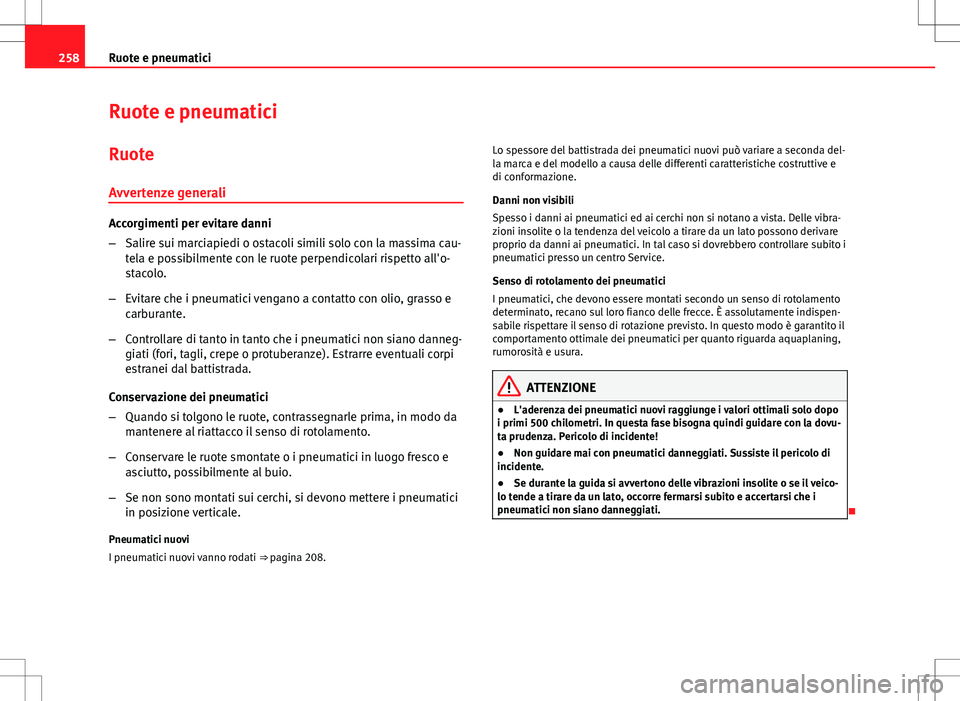 Seat Altea 2013 Manuale del proprietario (in Italian) 258Ruote e pneumatici
Ruote e pneumatici
Ruote
Avvertenze generali
Accorgimenti per evitare danni
– Salire sui marciapiedi o ostacoli simili solo con la massima cau-
tela e possibilmente con le ruot Seat Altea 2013 Manuale del proprietario (in Italian) 258Ruote e pneumatici
Ruote e pneumatici
Ruote
Avvertenze generali
Accorgimenti per evitare danni
– Salire sui marciapiedi o ostacoli simili solo con la massima cau-
tela e possibilmente con le ruot