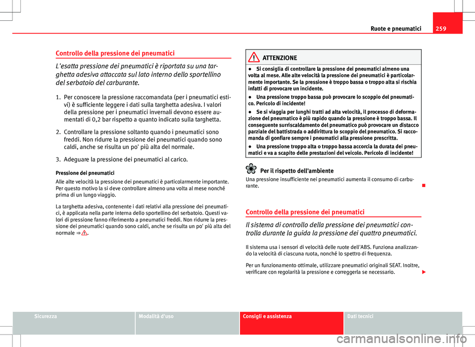 Seat Altea 2013 Manuale del proprietario (in Italian) 259
Ruote e pneumatici
Controllo della pressione dei pneumatici
L'esatta pressione dei pneumatici è riportata su una tar-
ghetta adesiva attaccata sul lato interno dello sportellino
del serbatoio Seat Altea 2013 Manuale del proprietario (in Italian) 259
Ruote e pneumatici
Controllo della pressione dei pneumatici
L'esatta pressione dei pneumatici è riportata su una tar-
ghetta adesiva attaccata sul lato interno dello sportellino
del serbatoio
